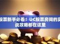 股票新手必看！UC股票房间的实战攻略都在这里