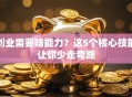 创业需要啥能力？这5个核心技能让你少走弯路