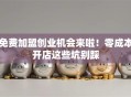 免费加盟创业机会来啦！零成本开店这些坑别踩