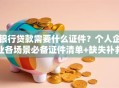 银行贷款需要什么证件？个人企业各场景必备证件清单+缺失补救办法