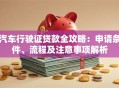 汽车行驶证贷款全攻略：申请条件、流程及注意事项解析