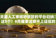 无需人工审核秒放款的平台归纳这5个!9月隆重说明不上征信的短期贷款 无需人工审核秒放款的平台归纳这5个!9月隆重说明不上征信的短期贷款