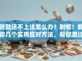 贷款还不上该怎么办？别慌！教你几个实用应对方法，帮你渡过难关！