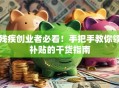 残疾创业者必看！手把手教你领补贴的干货指南