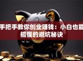 手把手教你创业赚钱：小白也能搞懂的避坑秘诀