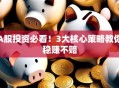A股投资必看！3大核心策略教你稳赚不赔