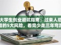 大学生创业避坑指南：过来人总结的5大风险，看完少走三年弯路