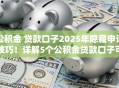 公积金 贷款口子2025年隐藏申请技巧！详解5个公积金贷款口子可以借钱软件