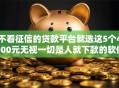 不看征信的贷款平台就选这5个4000元无视一切是人就下款的软件