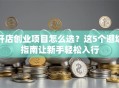 开店创业项目怎么选？这5个避坑指南让新手轻松入行