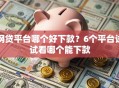 网贷平台哪个好下款？6个平台试试看哪个能下款