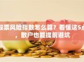 股票风险指数怎么算？看懂这5点，散户也能提前避坑