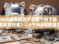 2026最新网贷平台哪个好下款（支持支付宝），8个360贷款是平台的无私分享