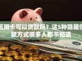 信用卡可以贷款吗？这5种隐藏借款方式很多人都不知道