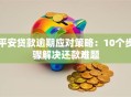 平安贷款逾期应对策略：10个步骤解决还款难题
