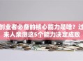 创业者必备的核心能力是啥？过来人亲测这5个能力决定成败