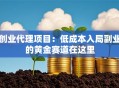 创业代理项目：低成本入局副业的黄金赛道在这里