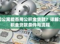 买公寓能否用公积金贷款？详解公积金贷款条件与流程