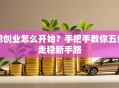 想创业怎么开始？手把手教你五步走稳新手路