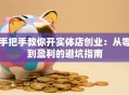 手把手教你开实体店创业：从零到盈利的避坑指南