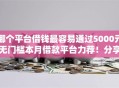 哪个平台借钱最容易通过5000元无门槛本月借款平台力荐！分享小额网贷口子5000元无门槛借款