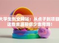 大学生创业网站：从点子到项目 这些资源帮你少走弯路！