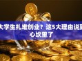 大学生扎堆创业？这5大理由说到心坎里了