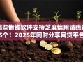 哪些借钱软件支持芝麻信用请瞧这5个！2025年同时分享网贷平台支持芝麻信用借款