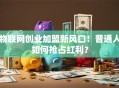 物联网创业加盟新风口！普通人如何抢占红利？