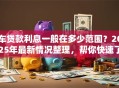 车贷款利息一般在多少范围？2025年最新情况整理，帮你快速了解
