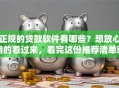 正规的贷款软件有哪些？想放心用的看过来，看完这份推荐清单就知道了！