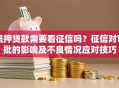 抵押贷款需要看征信吗？征信对审批的影响及不良情况应对技巧
