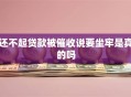 还不起贷款被催收说要坐牢是真的吗