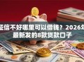 征信不好哪里可以借钱？2026年最新发的8款贷款口子