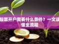 股票开户需要什么条件？一文读懂全流程