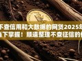 不查信用和大数据的网贷2025年当下掌握!顺道整理不查征信的借钱口子 不查信用和大数据的网贷2025年当下掌握!顺道整理不查征信的借钱口子