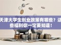 天津大学生创业政策有哪些？这些福利你一定要知道！