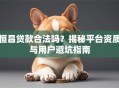 恒昌贷款合法吗？揭秘平台资质与用户避坑指南