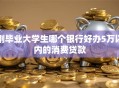 刚毕业大学生哪个银行好办5万以内的消费贷款