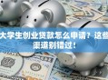 大学生创业贷款怎么申请？这些渠道别错过！