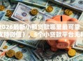 2026最新小额贷款哪里最可靠（支持微信），5个小贷款平台无私分享
