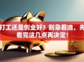 打工还是创业好？别急着选，先看完这几点再决定！