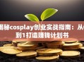 揭秘cosplay创业实战指南：从0到1打造赚钱计划书