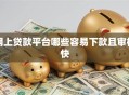 网上贷款平台哪些容易下款且审核快