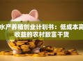 水产养殖创业计划书：低成本高收益的农村致富干货