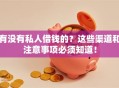 有没有私人借钱的？这些渠道和注意事项必须知道！