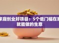 家庭创业好项目：5个低门槛在家就能做的生意