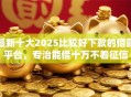 最新十大2025比较好下款的借款平台，专治能借十万不看征信