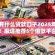 现在有什么贷款口子2025年优先获取！顺道推荐5个借款平台现在有哪些可用的