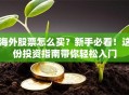海外股票怎么买？新手必看！这份投资指南带你轻松入门